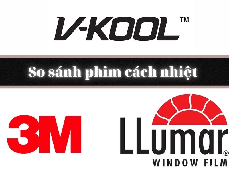 So sánh phim cách nhiệt 3M với Vkool và LLumar 2021